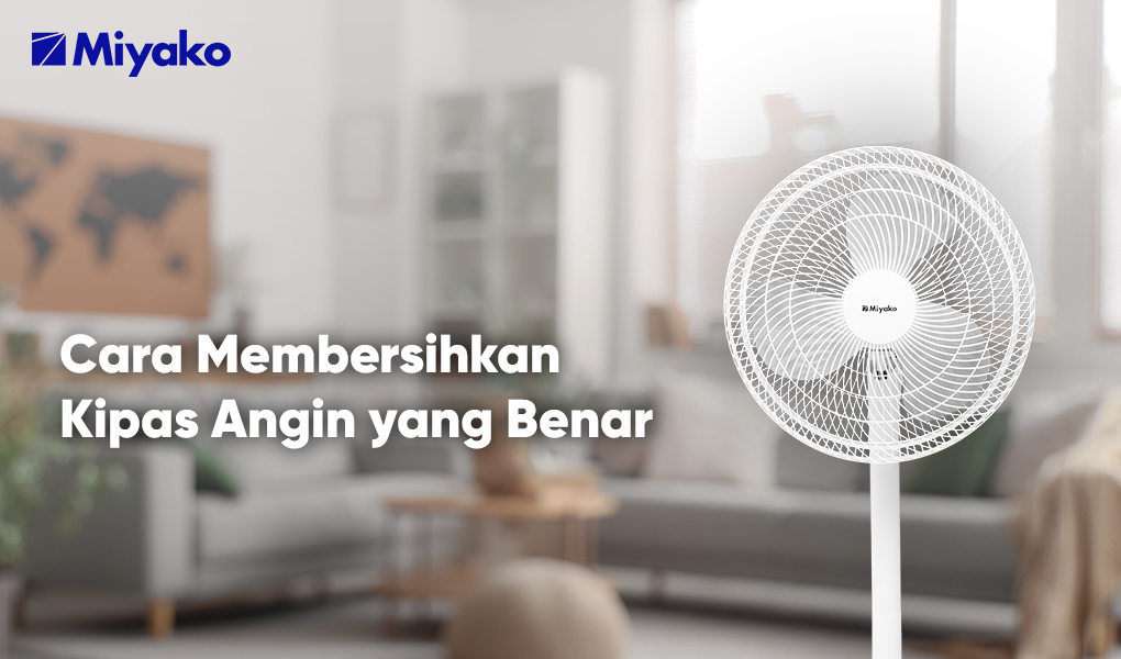 Cara Membersihkan Kipas Angin, Praktis dan Mudah!