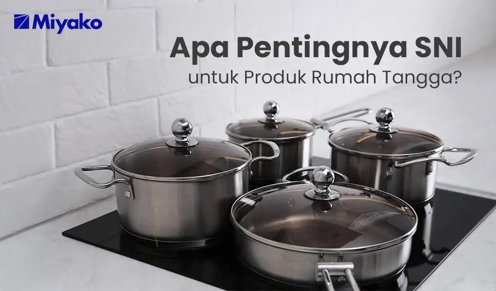Pentingnya SNI untuk Produk Rumah Tangga
